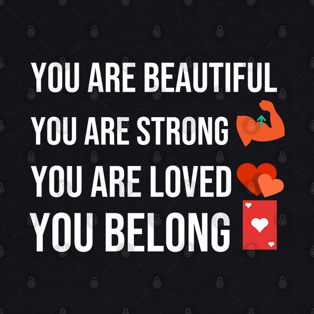 You are beautiful you are strong you are loved you belong by mohamedenweden